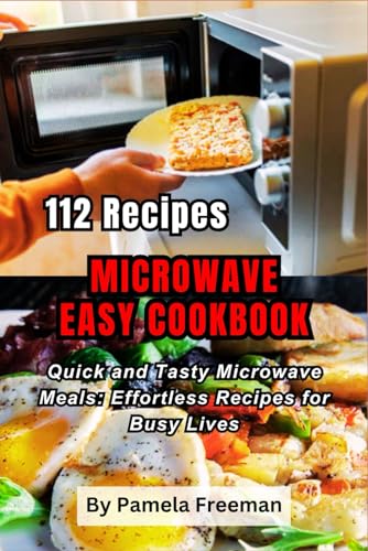 112 Recipes Microwave Easy Cookbook: Quick and Tasty Microwave Meals: Effortless Recipes for Busy Lives von Independently published